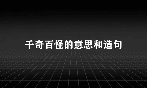 千奇百怪的意思和造句