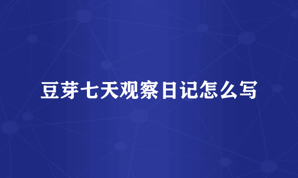 豆芽七天观察日记怎么写