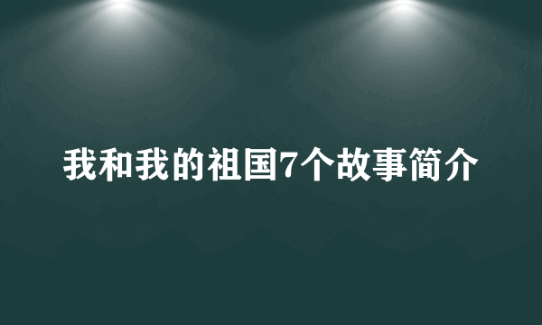 我和我的祖国7个故事简介