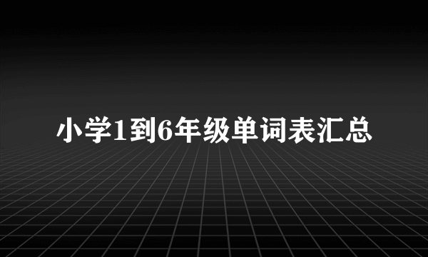 小学1到6年级单词表汇总
