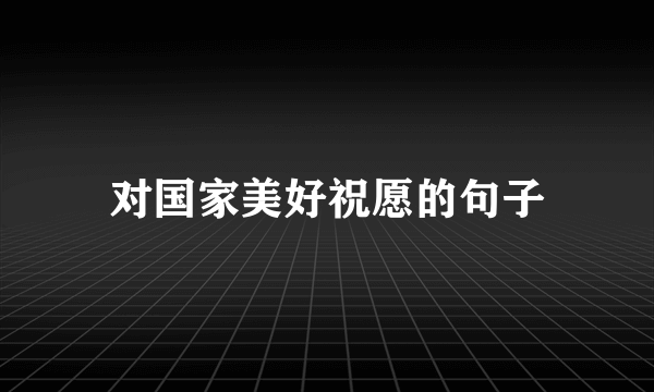 对国家美好祝愿的句子
