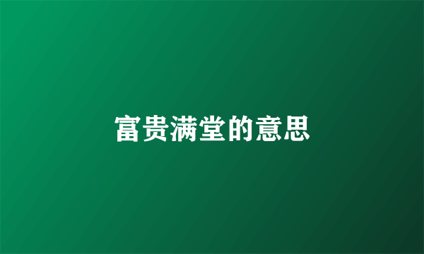 富贵满堂的意思