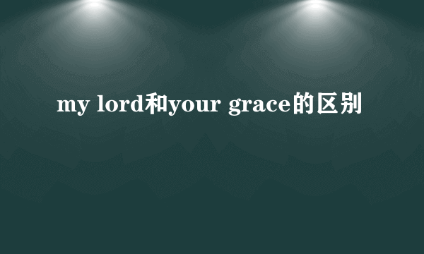 my lord和your grace的区别