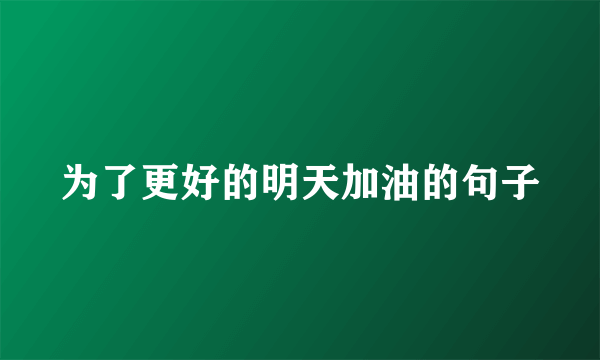 为了更好的明天加油的句子