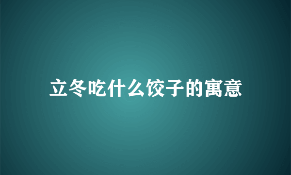 立冬吃什么饺子的寓意
