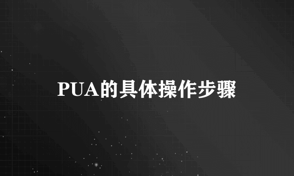 PUA的具体操作步骤