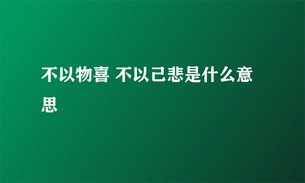 不以物喜 不以己悲是什么意思