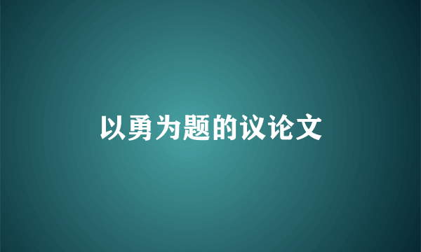 以勇为题的议论文
