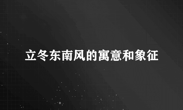 立冬东南风的寓意和象征