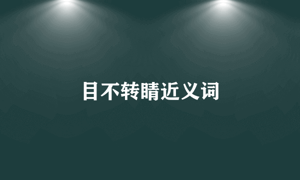 目不转睛近义词