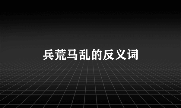兵荒马乱的反义词