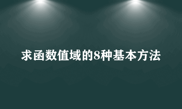 求函数值域的8种基本方法