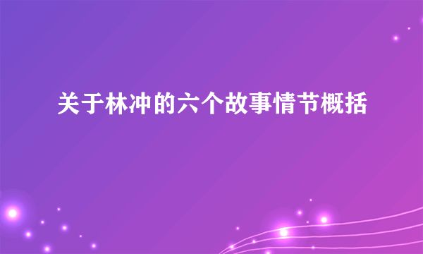 关于林冲的六个故事情节概括