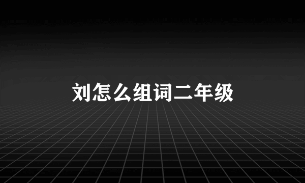 刘怎么组词二年级