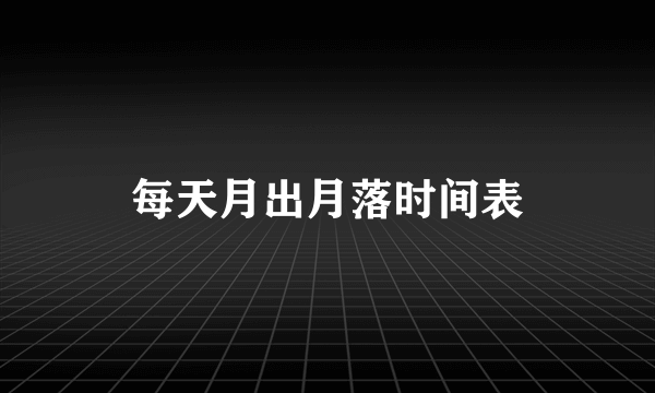 每天月出月落时间表