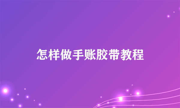 怎样做手账胶带教程