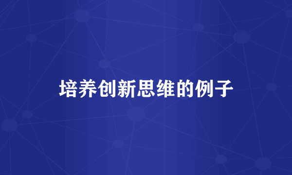 培养创新思维的例子