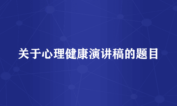 关于心理健康演讲稿的题目