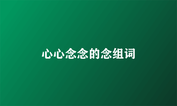 心心念念的念组词