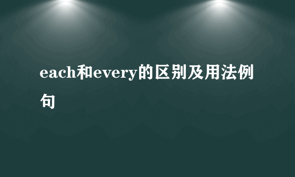 each和every的区别及用法例句