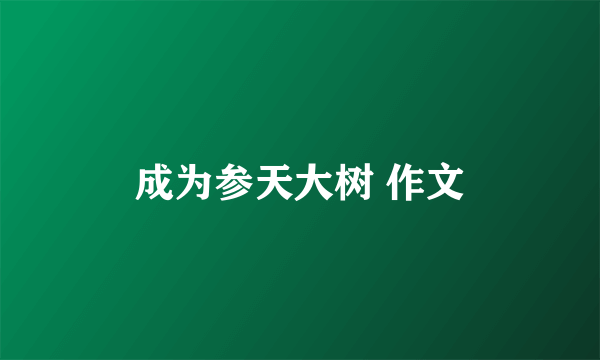 成为参天大树 作文