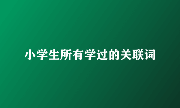 小学生所有学过的关联词