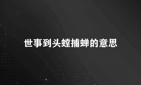 世事到头螳捕蝉的意思