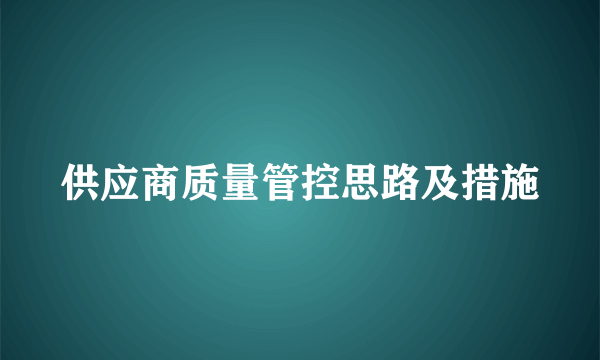 供应商质量管控思路及措施