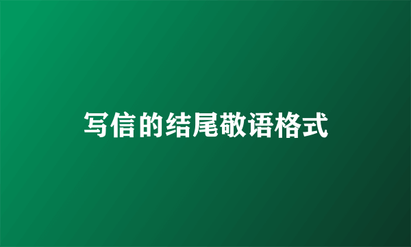 写信的结尾敬语格式