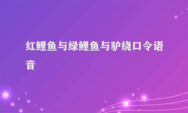 红鲤鱼与绿鲤鱼与驴绕口令语音