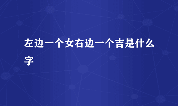 左边一个女右边一个吉是什么字