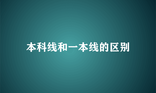 本科线和一本线的区别