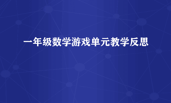 一年级数学游戏单元教学反思