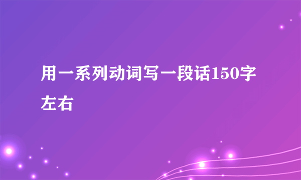 用一系列动词写一段话150字左右