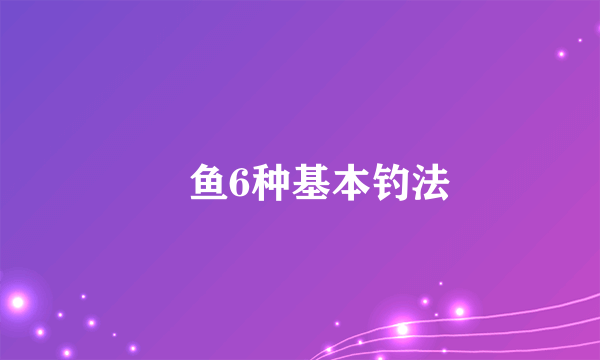 鮰鱼6种基本钓法