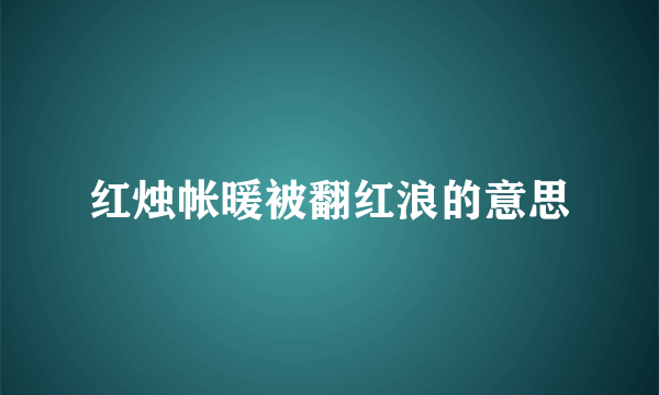红烛帐暖被翻红浪的意思