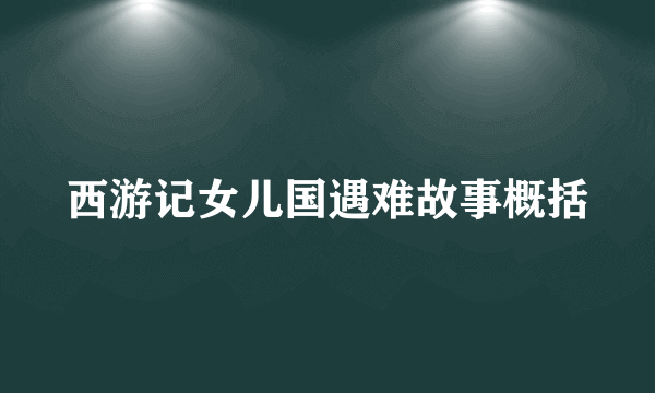 西游记女儿国遇难故事概括