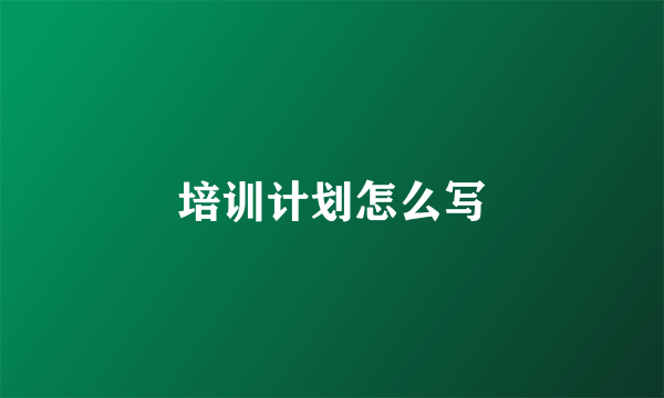 培训计划怎么写