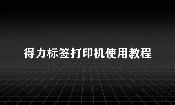 得力标签打印机使用教程