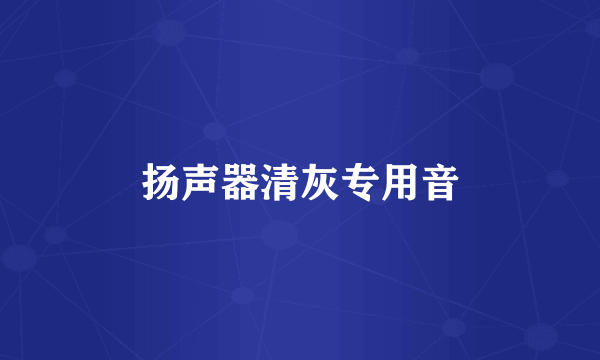 扬声器清灰专用音