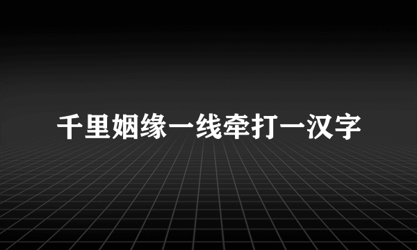 千里姻缘一线牵打一汉字