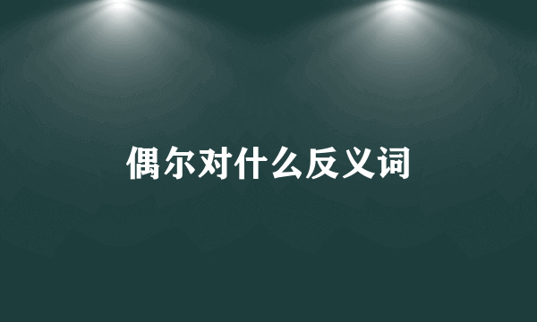 偶尔对什么反义词