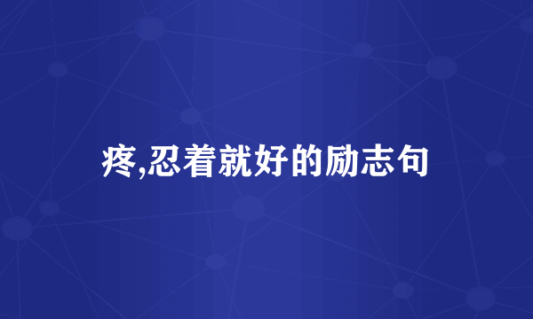 疼,忍着就好的励志句