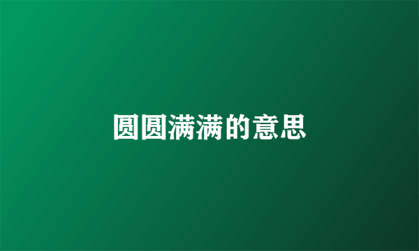 圆圆满满的意思