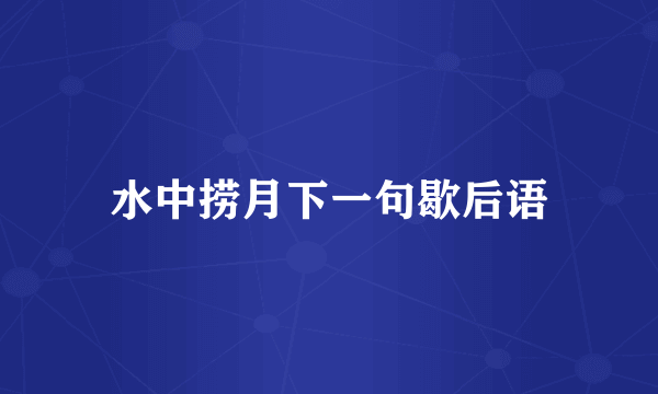 水中捞月下一句歇后语