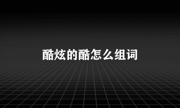 酷炫的酷怎么组词