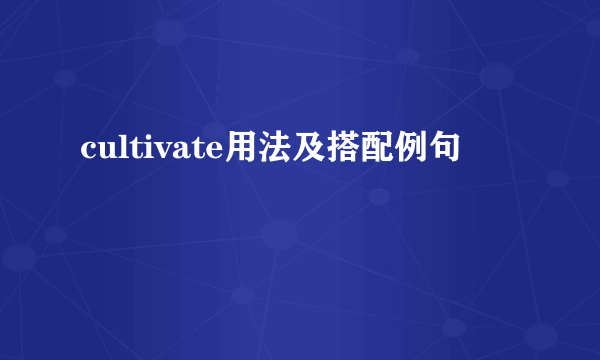 cultivate用法及搭配例句