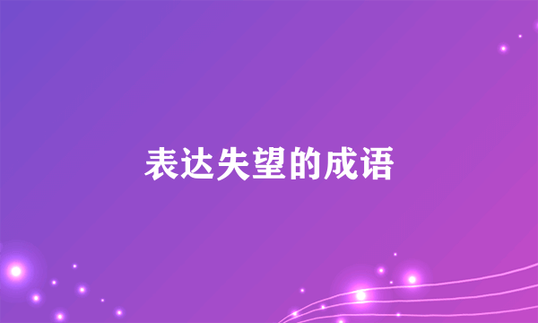 表达失望的成语