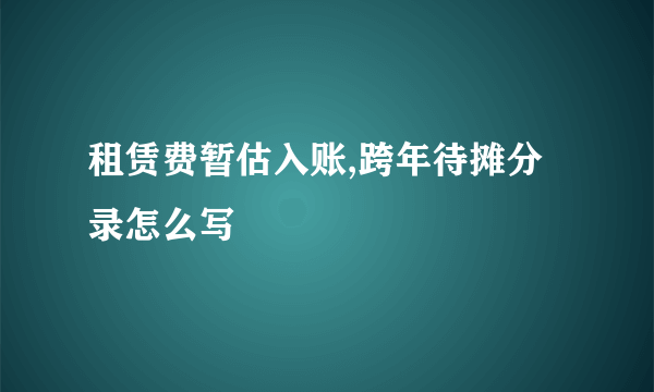 租赁费暂估入账,跨年待摊分录怎么写