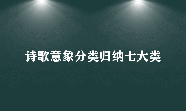 诗歌意象分类归纳七大类